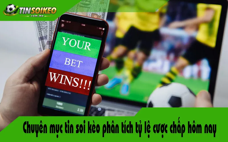 Chuyên mục tin soi kèo phân tích tỷ lệ cược chấp hôm nay