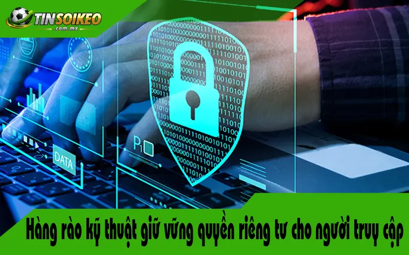 Hàng rào kỹ thuật giữ vững quyền riêng tư cho người truy cập Hàng rào kỹ thuật giữ vững quyền riêng tư cho người truy cập